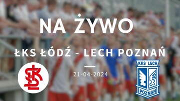 ŁKS Łódź - Lech Poznań relacja na żywo. Koniec marzeń ŁKS na utrzymanie